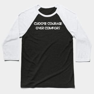 Choose courage over comfort Baseball T-Shirt